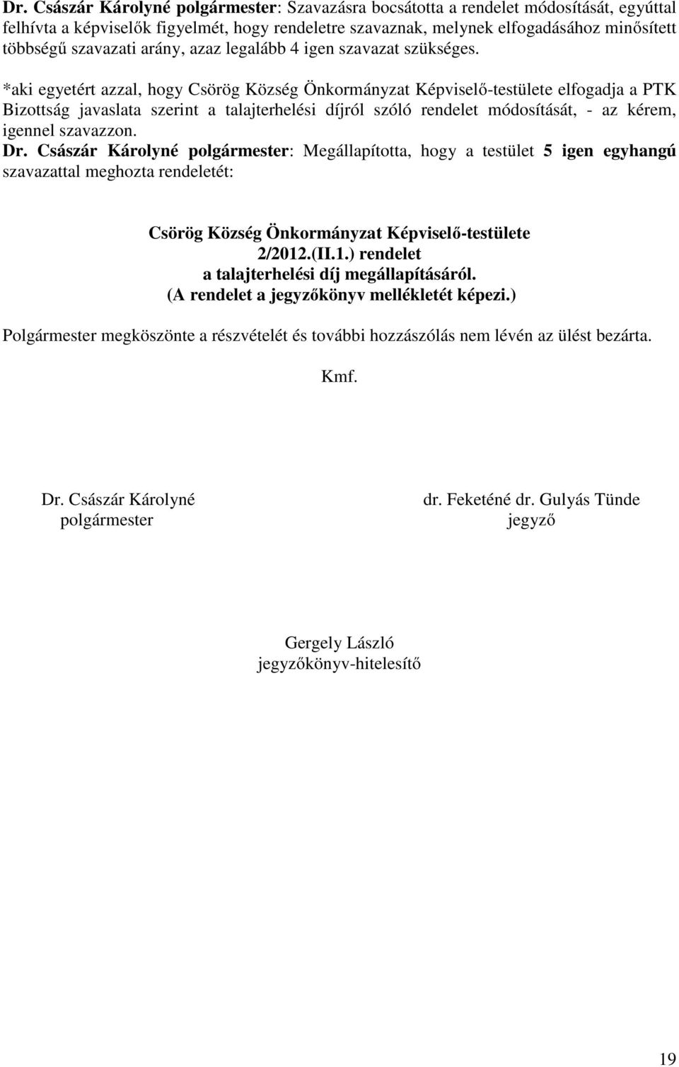 *aki egyetért azzal, hogy Csörög Község Önkormányzat Képviselő-testülete elfogadja a PTK Bizottság javaslata szerint a talajterhelési díjról szóló rendelet módosítását, - az kérem, igennel szavazzon.