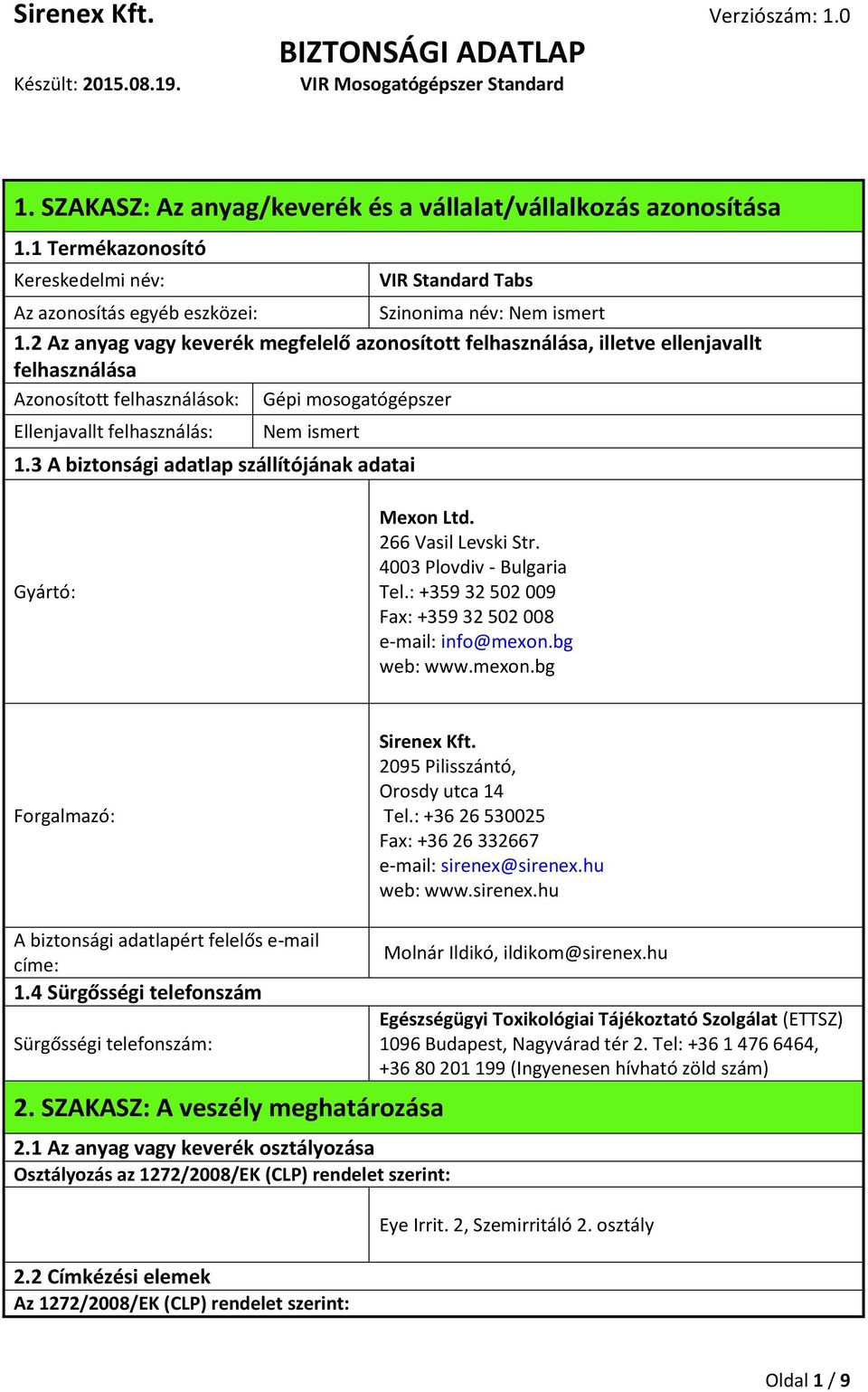 3 A biztonsági adatlap szállítójának adatai Gyártó: Mexon Ltd. 266 Vasil Levski Str. 4003 Plovdiv - Bulgaria Tel.: +359 32 502 009 Fax: +359 32 502 008 e-mail: info@mexon.bg web: www.mexon.bg Forgalmazó: Sirenex Kft.