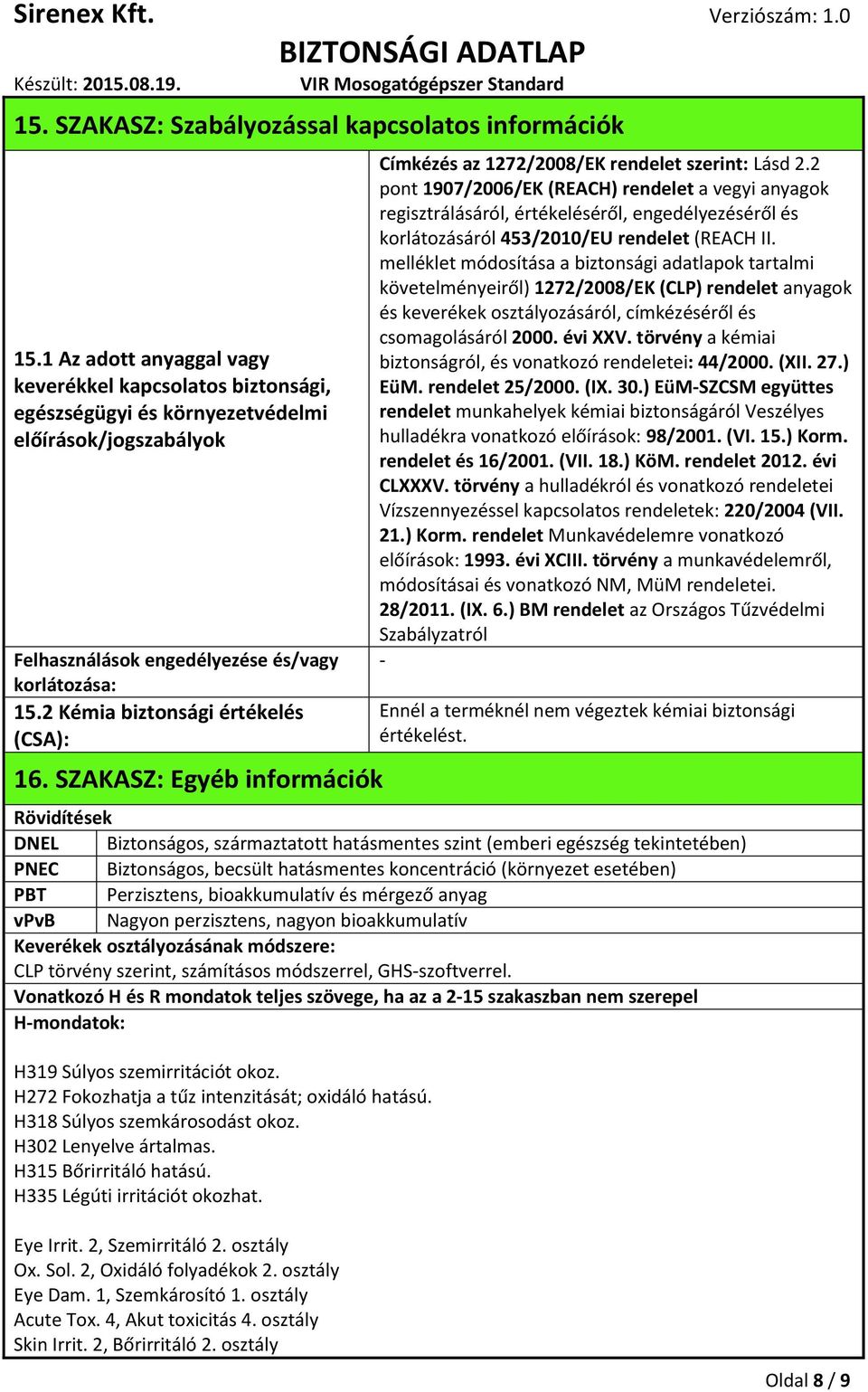 2 Kémia biztonsági értékelés (CSA): 16. SZAKASZ: Egyéb információk Címkézés az 1272/2008/EK rendelet szerint: Lásd 2.