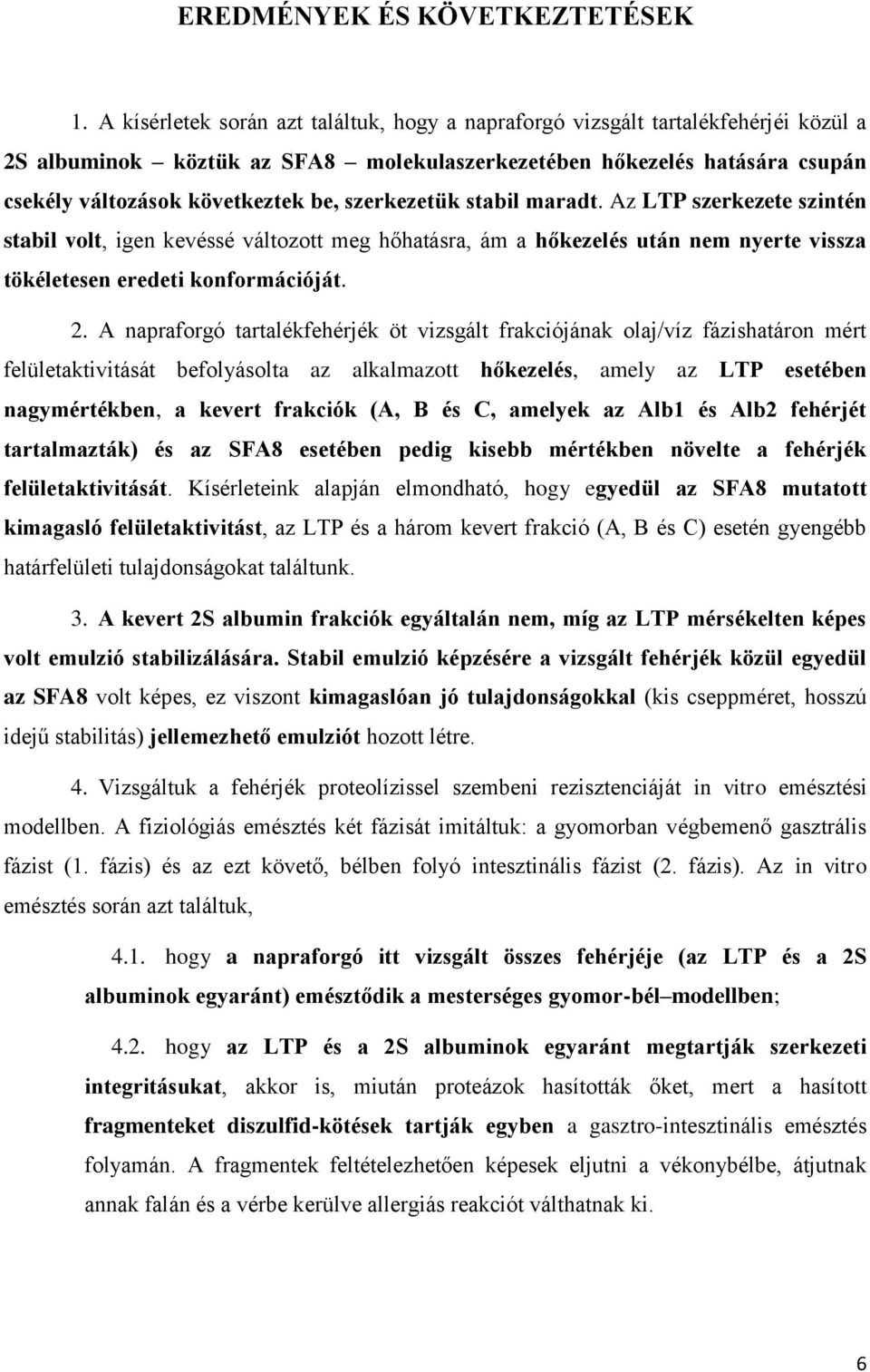 szerkezetük stabil maradt. Az LTP szerkezete szintén stabil volt, igen kevéssé változott meg hőhatásra, ám a hőkezelés után nem nyerte vissza tökéletesen eredeti konformációját. 2.