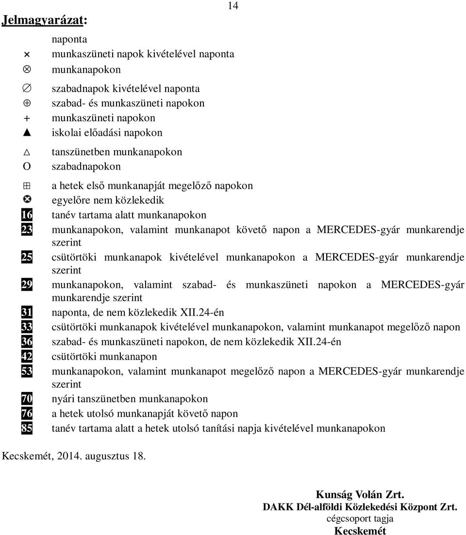 MERCEDES-gyár munkarendje szerint 25 csütörtöki munkanapok kivételével munkanapokon a MERCEDES-gyár munkarendje szerint 29 munkanapokon, valamint szabad- és munkaszüneti napokon a MERCEDES-gyár