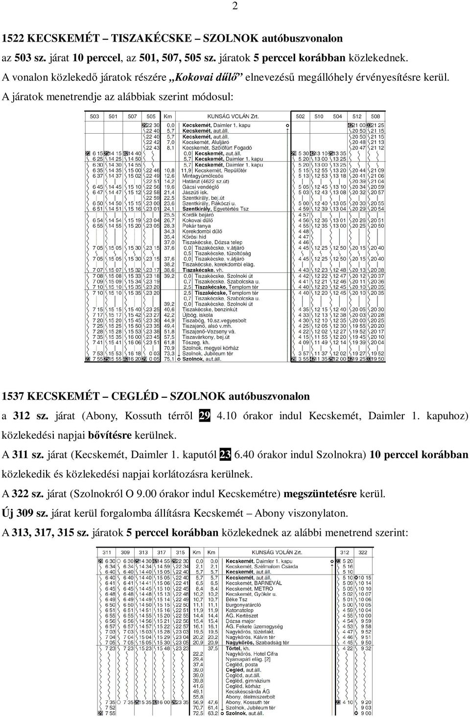 járat (Abony, Kossuth térrıl 29 4.10 órakor indul Kecskemét, Daimler 1. kapuhoz) közlekedési napjai bıvítésre kerülnek. A 311 sz. járat (Kecskemét, Daimler 1. kaputól 23 6.