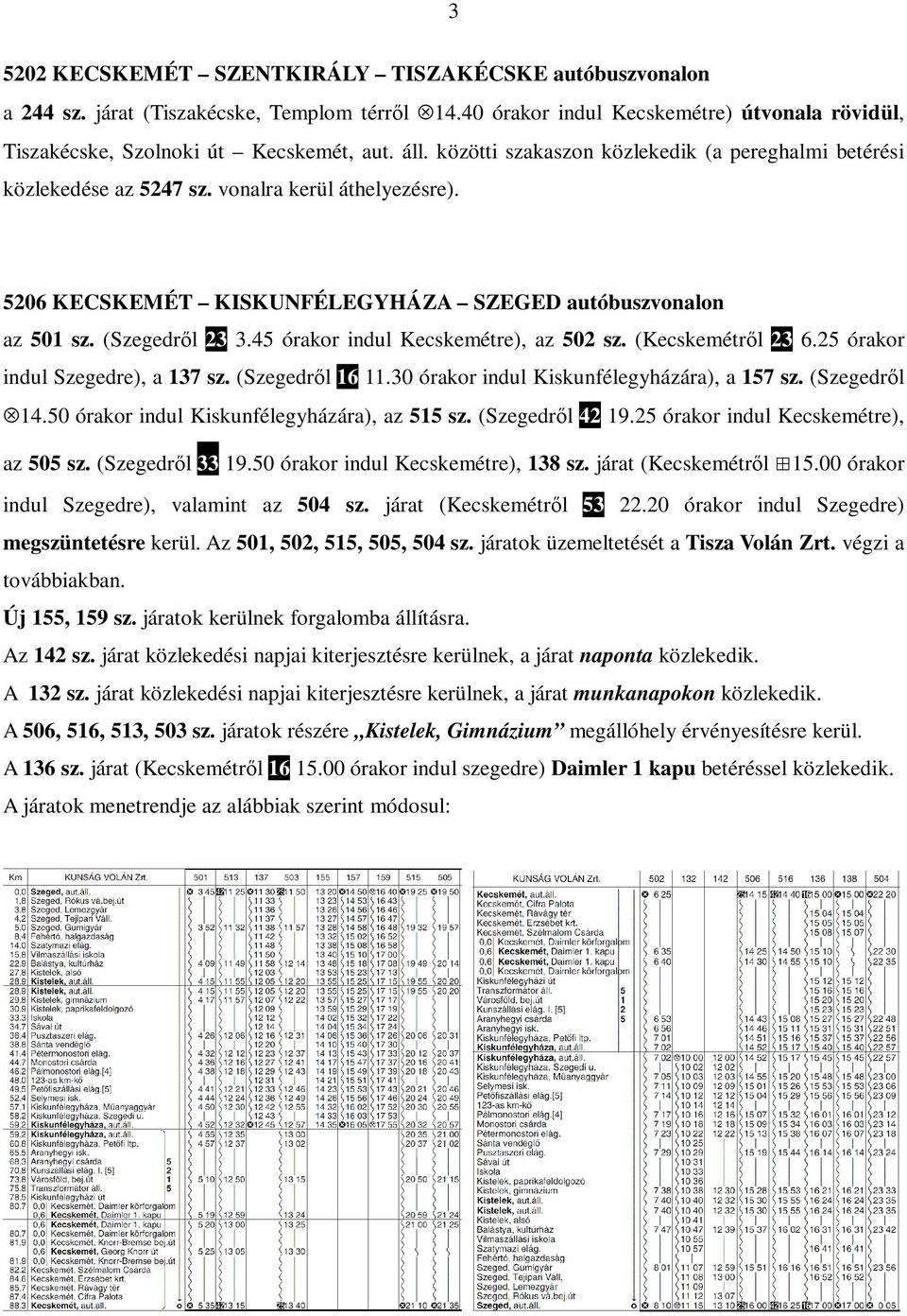 45 órakor indul Kecskemétre), az 502 sz. (Kecskemétrıl 23 6.25 órakor indul Szegedre), a 137 sz. (Szegedrıl 16 11.30 órakor indul Kiskunfélegyházára), a 157 sz. (Szegedrıl 14.