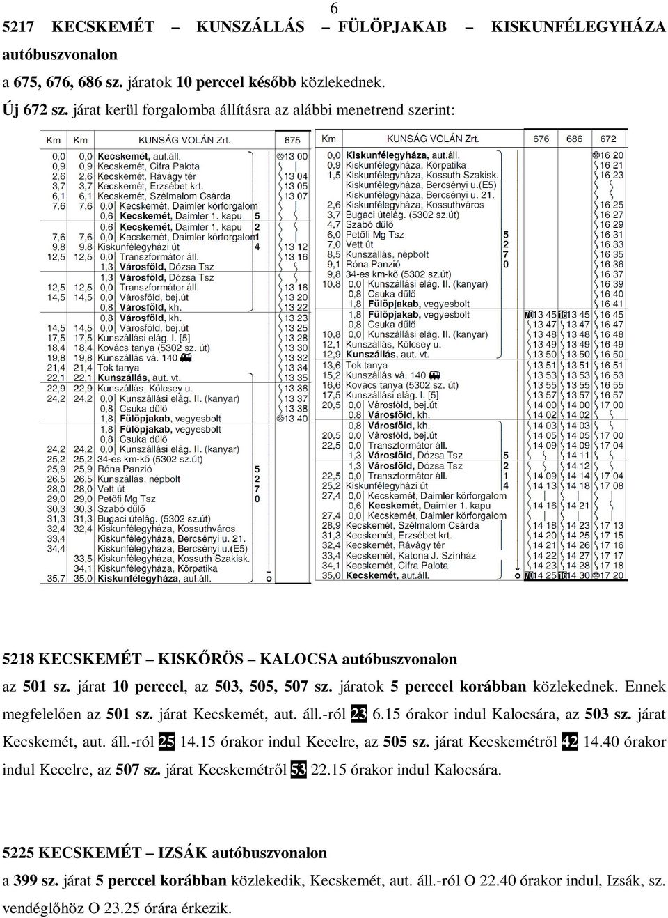 Ennek megfelelıen az 501 sz. járat Kecskemét, aut. áll.-ról 23 6.15 órakor indul Kalocsára, az 503 sz. járat Kecskemét, aut. áll.-ról 25 14.15 órakor indul Kecelre, az 505 sz.