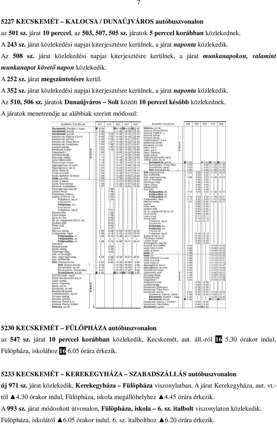 járat közlekedési napjai kiterjesztésre kerülnek, a járat munkanapokon, valamint munkanapot követı napon közlekedik. A 252 sz. járat megszüntetésre kerül. A 352 sz.