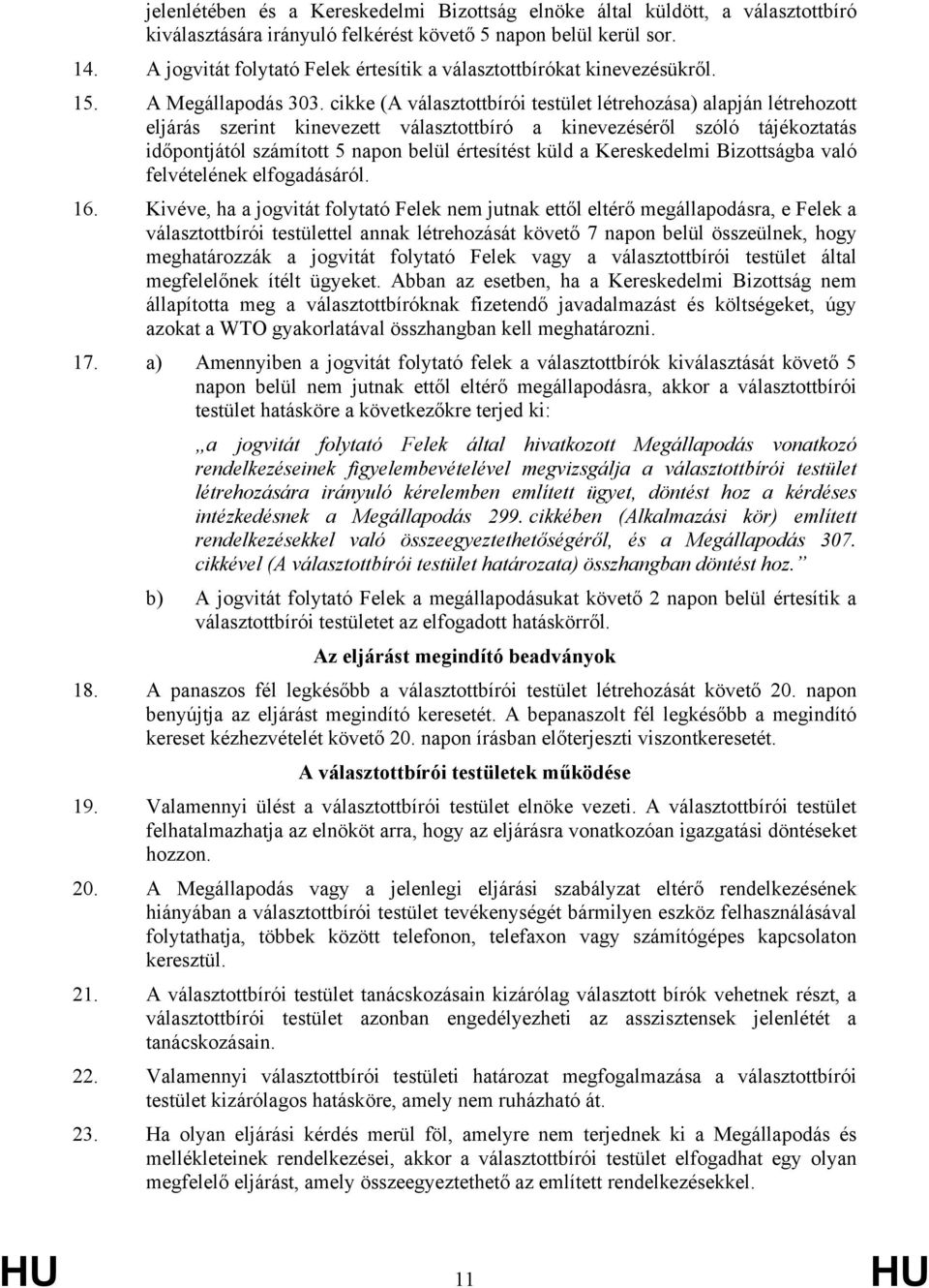 cikke (A választottbírói testület létrehozása) alapján létrehozott eljárás szerint kinevezett választottbíró a kinevezéséről szóló tájékoztatás időpontjától számított 5 napon belül értesítést küld a