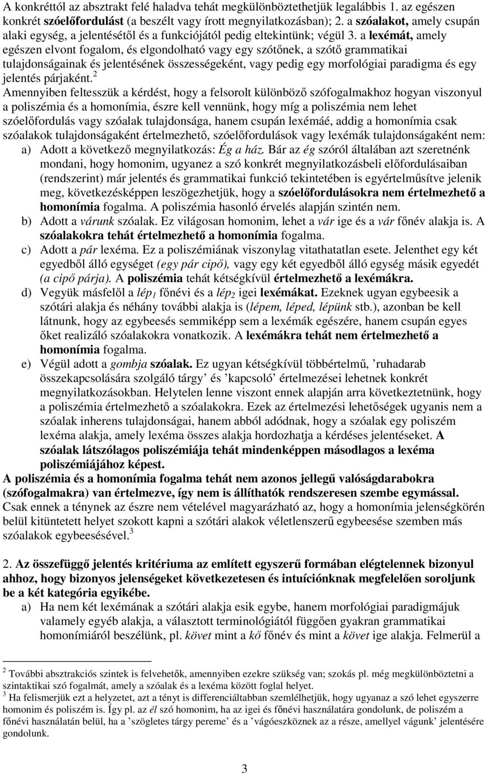 a lexémát, amely egészen elvont fogalom, és elgondolható vagy egy szótnek, a szót grammatikai tulajdonságainak és jelentésének összességeként, vagy pedig egy morfológiai paradigma és egy jelentés