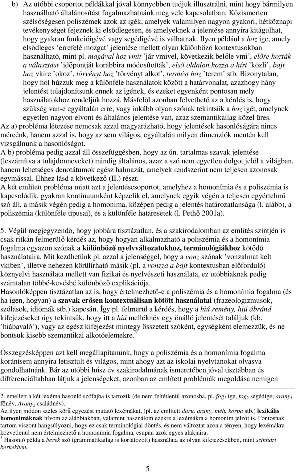 funkcióigévé vagy segédigévé is válhatnak. Ilyen például a hoz ige, amely elsdleges errefelé mozgat jelentése mellett olyan különböz kontextusokban használható, mint pl.