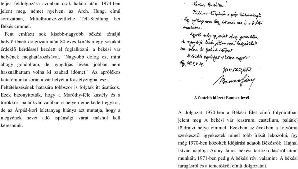 "Nagyobb dolog ez, mint ahogy gondoltam, de nyugdíjas lévén, jobban nem használhattam volna ki szabad időmet." Az aprólékos kutatómunka során a vár helyét a Kastélyzugba teszi.