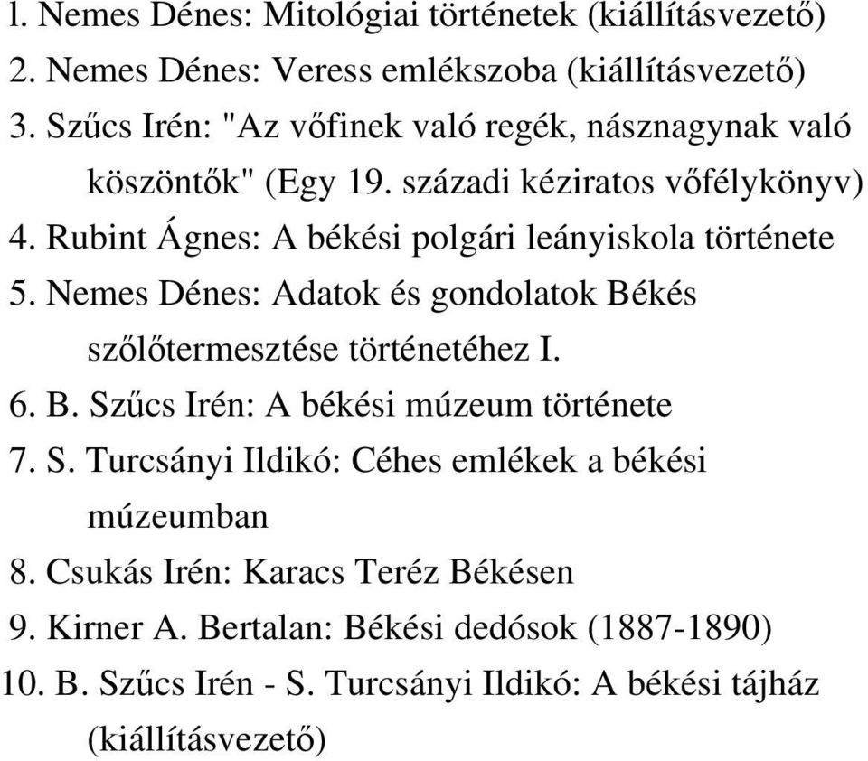 Rubint Ágnes: A békési polgári leányiskola története 5. Nemes Dénes: Adatok és gondolatok Békés szőlőtermesztése történetéhez I. 6. B. Szűcs Irén: A békési múzeum története 7.