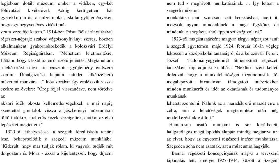 " 1914-ben Pósta Béla irányításával régészet-néprajz szakos végbizonyítványt szerez, közben alkalmanként gyakornokoskodik a kolozsvári Erdélyi Múzeum Régiségtárában. "Mehettem leletmentésre.