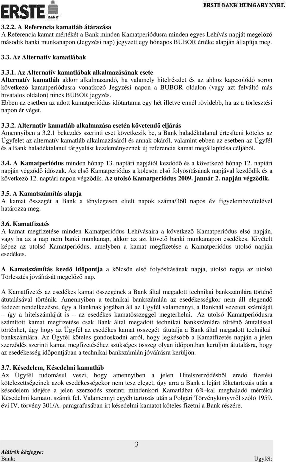 Az Alternatív kamatlábak alkalmazásának esete Alternatív kamatláb akkor alkalmazandó, ha valamely hitelrészlet és az ahhoz kapcsolódó soron következı kamatperiódusra vonatkozó Jegyzési napon a BUBOR