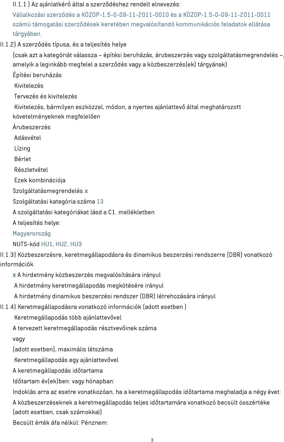-2011-0011 számú támogatási szerződések keretében megvalósítandó kommunikációs feladatok ellátása tárgyában. II.1.2) A szerződés típusa, és a teljesítés helye (csak azt a kategóriát válassza építési