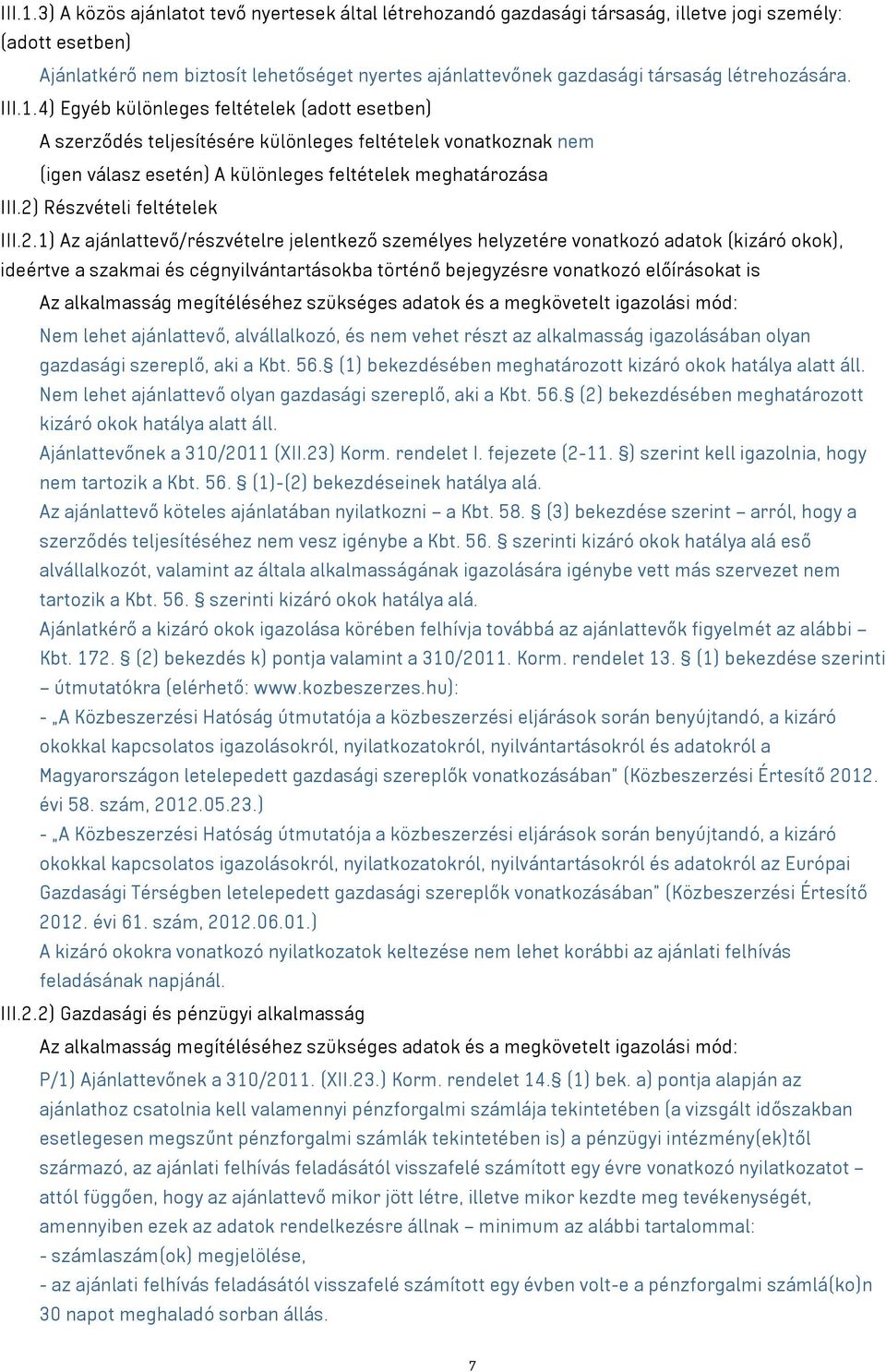 létrehozására. 4) Egyéb különleges feltételek (adott esetben) A szerződés teljesítésére különleges feltételek vonatkoznak nem (igen válasz esetén) A különleges feltételek meghatározása III.