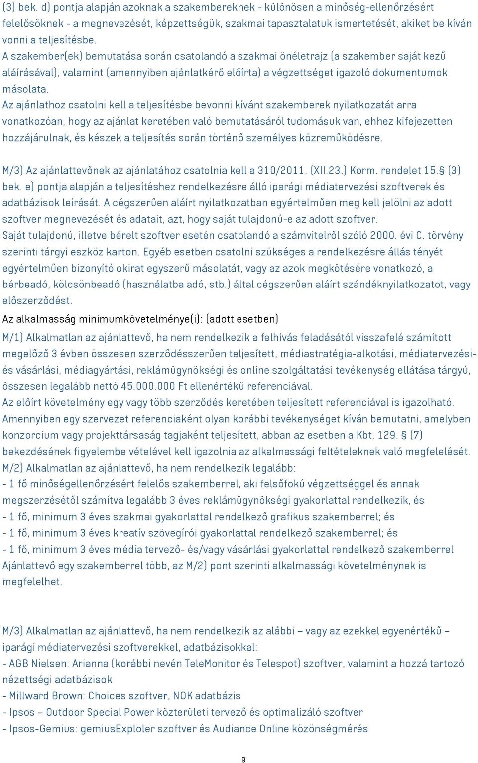 A szakember(ek) bemutatása során csatolandó a szakmai önéletrajz (a szakember saját kezű aláírásával), valamint (amennyiben ajánlatkérő előírta) a végzettséget igazoló dokumentumok másolata.