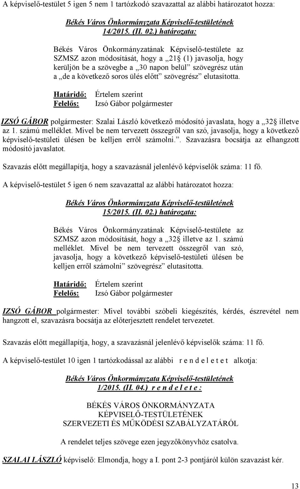 ülés előtt szövegrész elutasította. Értelem szerint IZSÓ GÁBOR polgármester: Szalai László következő módosító javaslata, hogy a 32 illetve az 1. számú melléklet.