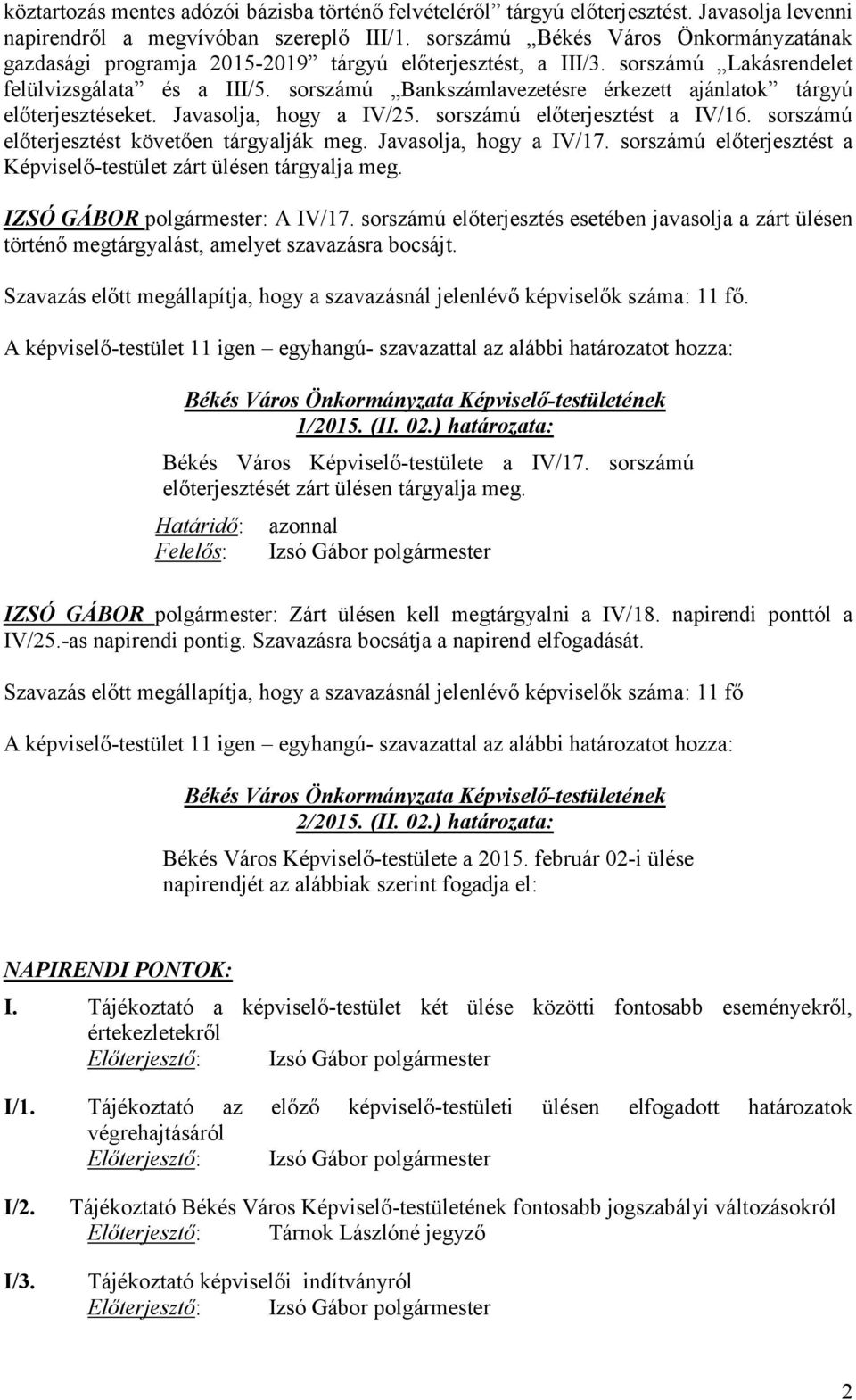 sorszámú Bankszámlavezetésre érkezett ajánlatok tárgyú előterjesztéseket. Javasolja, hogy a IV/25. sorszámú előterjesztést a IV/16. sorszámú előterjesztést követően tárgyalják meg.