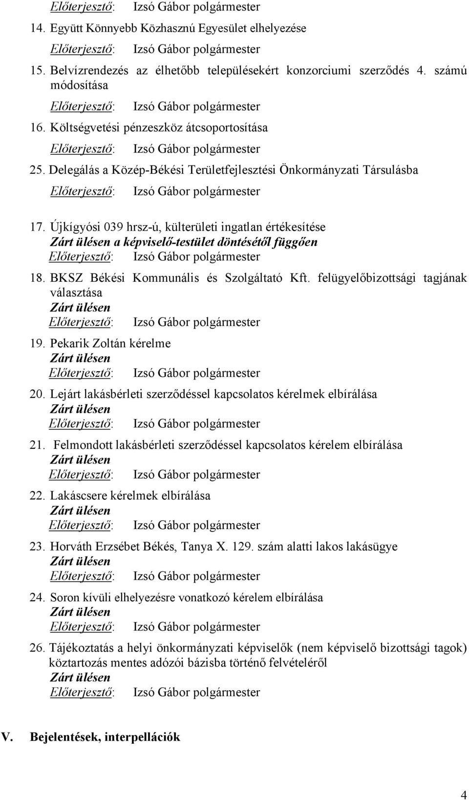 Újkígyósi 039 hrsz-ú, külterületi ingatlan értékesítése Zárt ülésen a képviselő-testület döntésétől függően Előterjesztő: 18. BKSZ Békési Kommunális és Szolgáltató Kft.