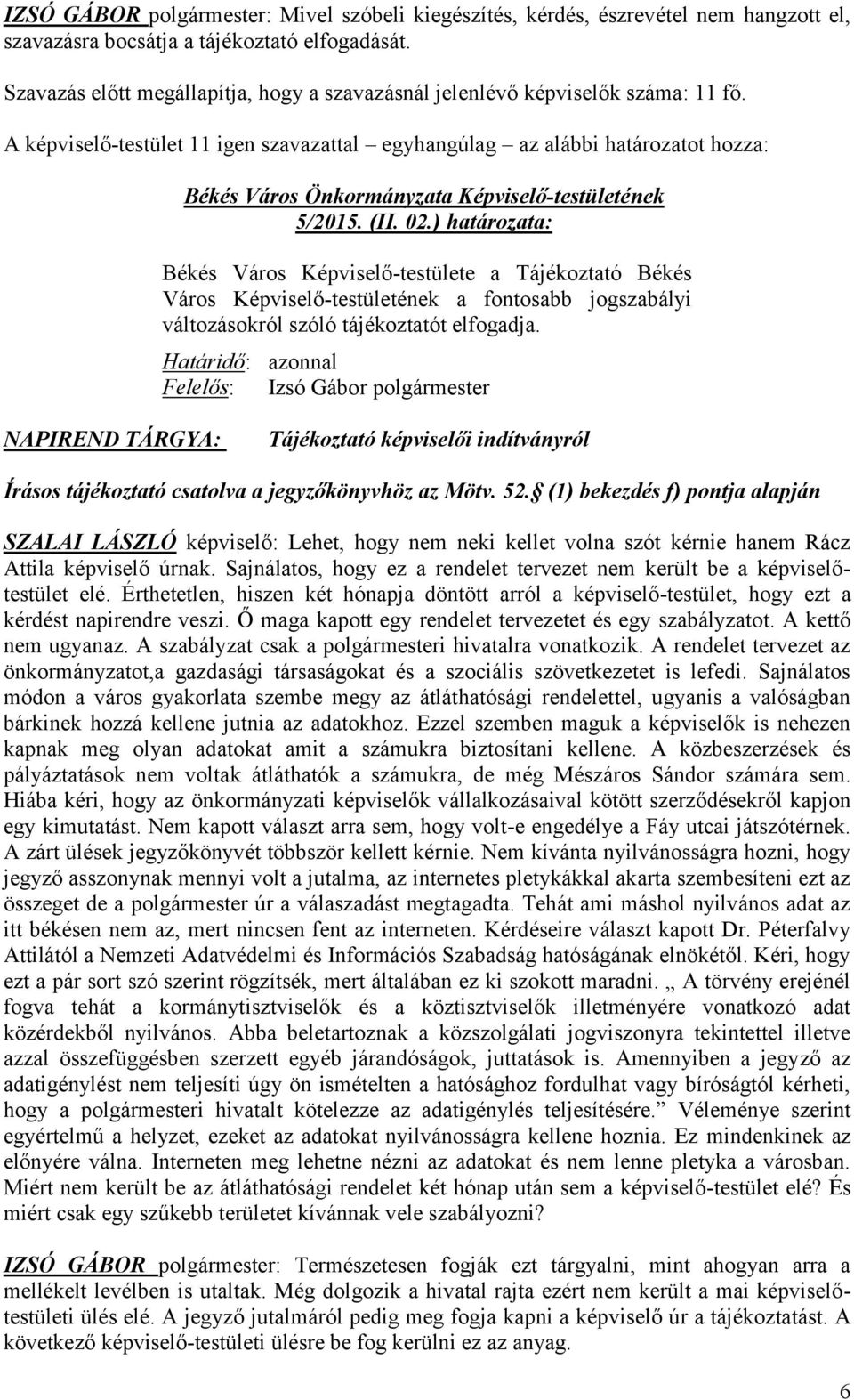 ) határozata: Békés Város Képviselő-testülete a Tájékoztató Békés Város Képviselő-testületének a fontosabb jogszabályi változásokról szóló tájékoztatót elfogadja.