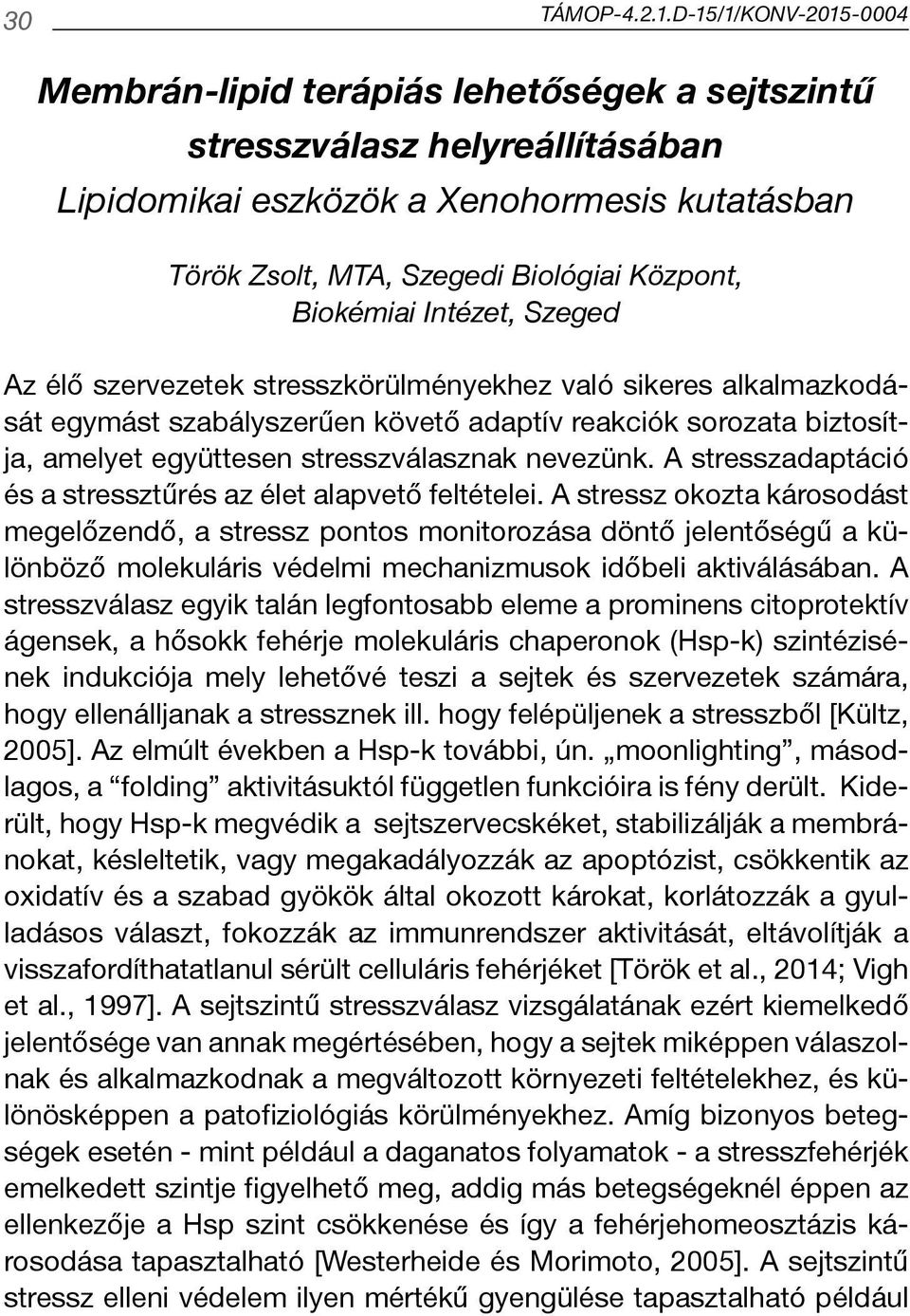 Biokémiai Intézet, Szeged Az élő szervezetek stresszkörülményekhez való sikeres alkalmazkodását egymást szabályszerűen követő adaptív reakciók sorozata biztosítja, amelyet együttesen stresszválasznak