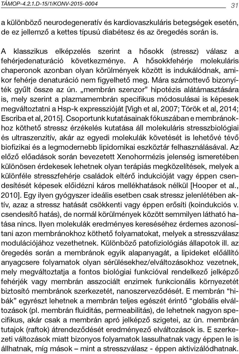 A hősokkfehérje molekuláris chaperonok azonban olyan körülmények között is indukálódnak, amikor fehérje denaturáció nem figyelhető meg. Mára számottevő bizonyíték gyűlt össze az ún.