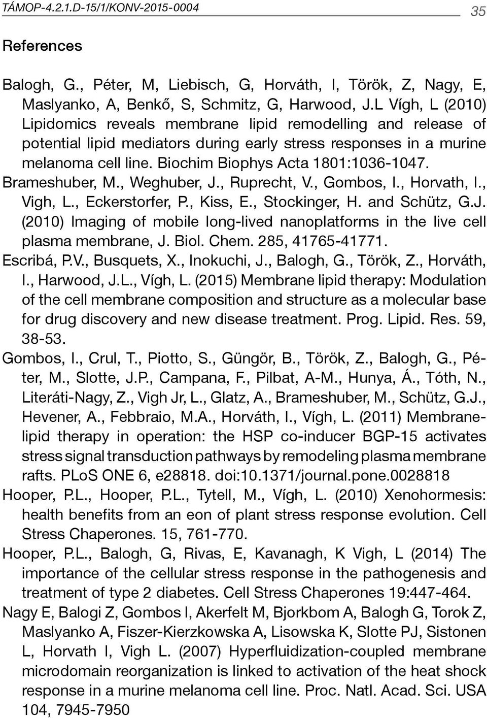 Biochim Biophys Acta 1801:1036-1047. Brameshuber, M., Weghuber, J., Ruprecht, V., Gombos, I., Horvath, I., Vigh, L., Eckerstorfer, P., Kiss, E., Stockinger, H. and Schütz, G.J. (2010) Imaging of mobile long-lived nanoplatforms in the live cell plasma membrane, J.