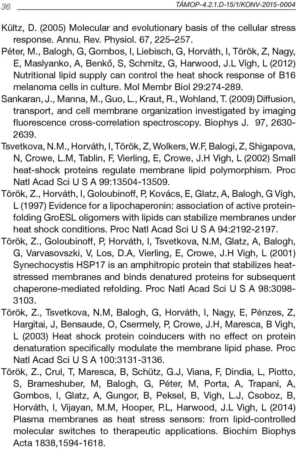 L Vígh, L (2012) Nutritional lipid supply can control the heat shock response of B16 melanoma cells in culture. Mol Membr Biol 29:274-289. Sankaran, J., Manna, M., Guo, L., Kraut, R., Wohland, T.