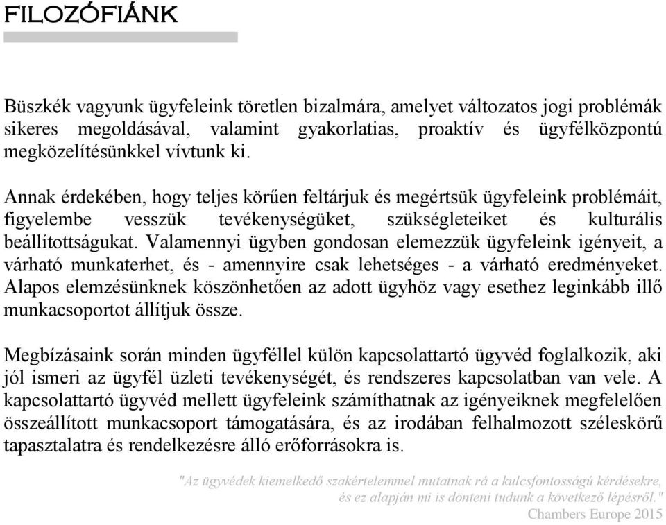 Valamennyi ügyben gondosan elemezzük ügyfeleink igényeit, a várható munkaterhet, és - amennyire csak lehetséges - a várható eredményeket.