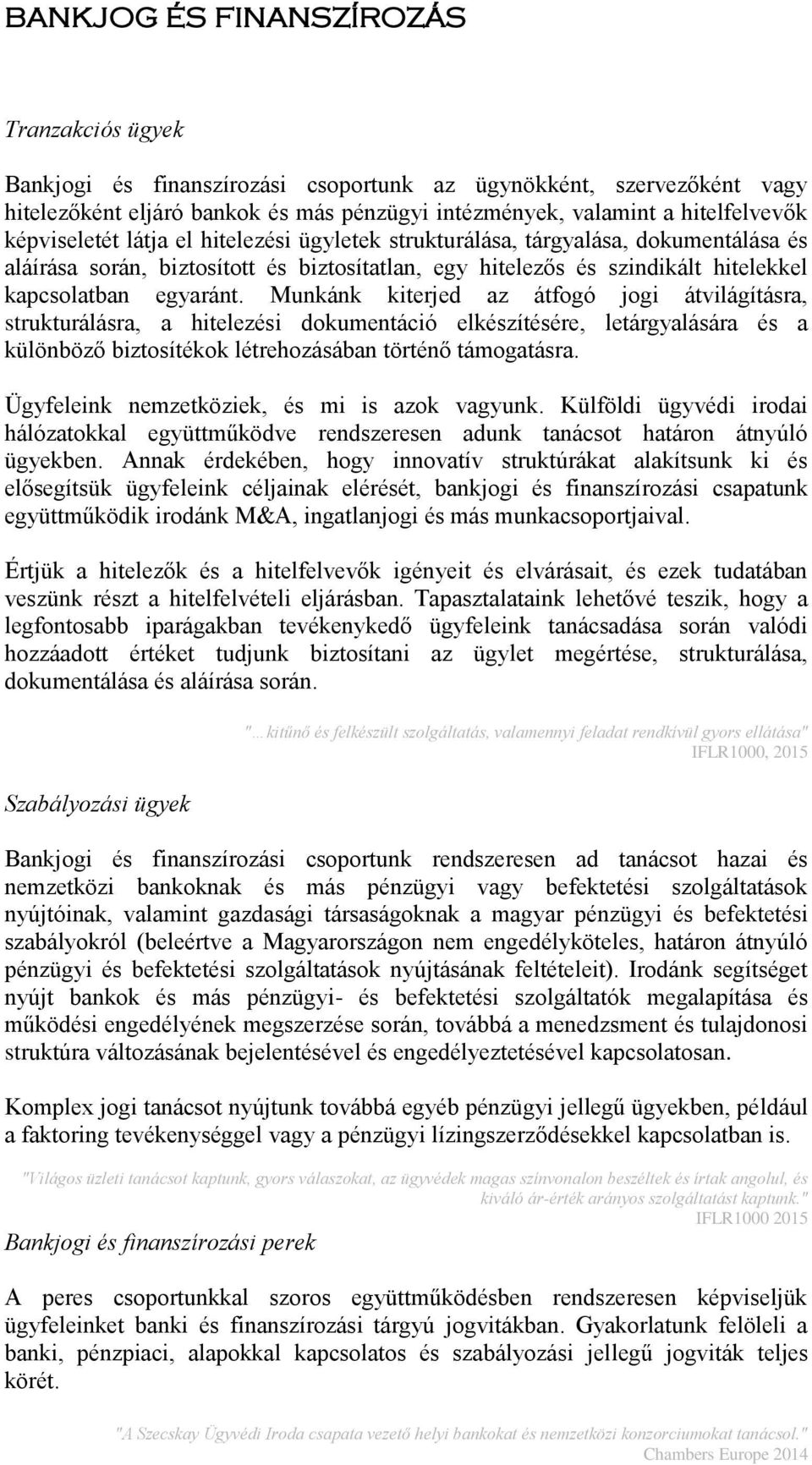 Munkánk kiterjed az átfogó jogi átvilágításra, strukturálásra, a hitelezési dokumentáció elkészítésére, letárgyalására és a különböző biztosítékok létrehozásában történő támogatásra.