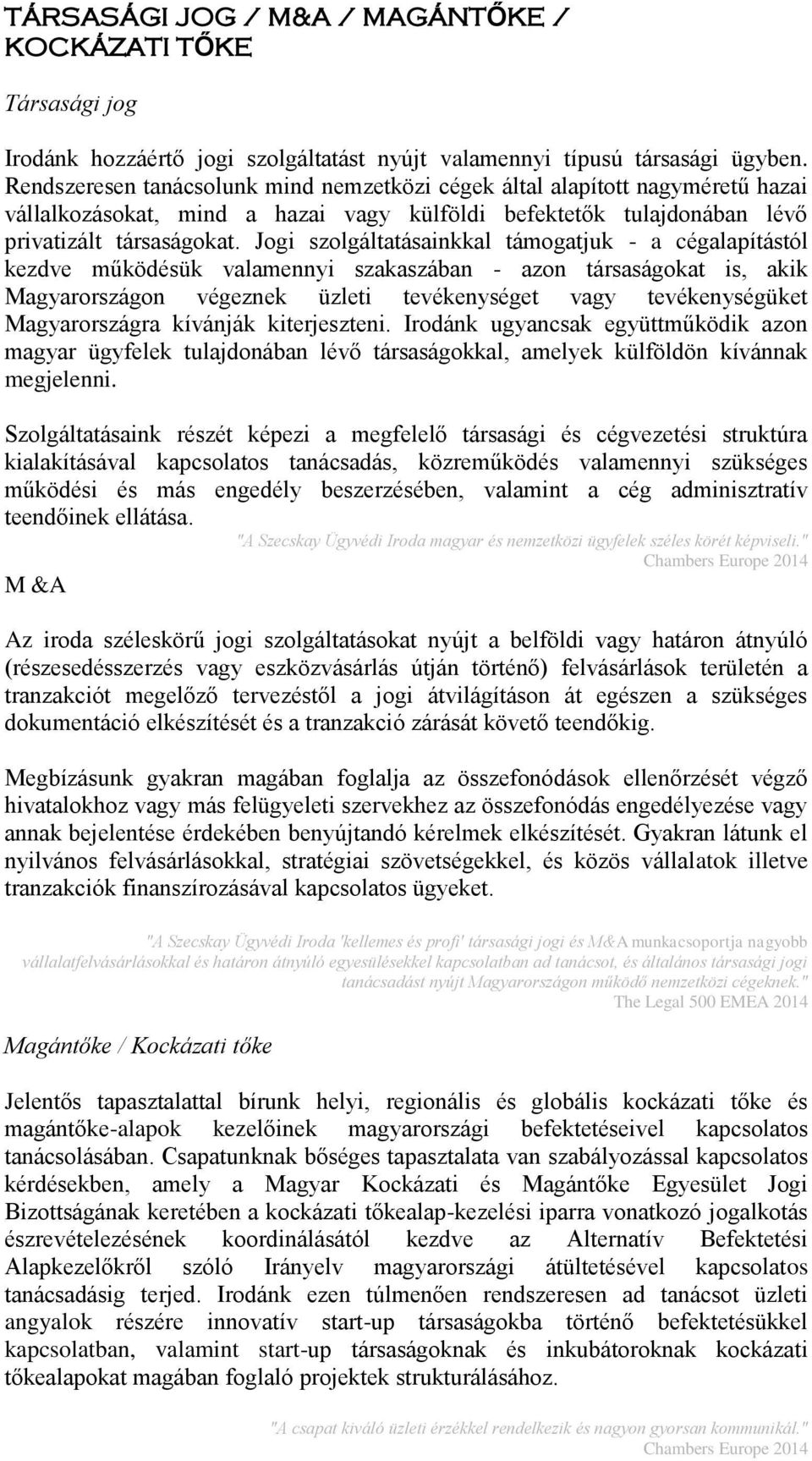 Jogi szolgáltatásainkkal támogatjuk - a cégalapítástól kezdve működésük valamennyi szakaszában - azon társaságokat is, akik Magyarországon végeznek üzleti tevékenységet vagy tevékenységüket