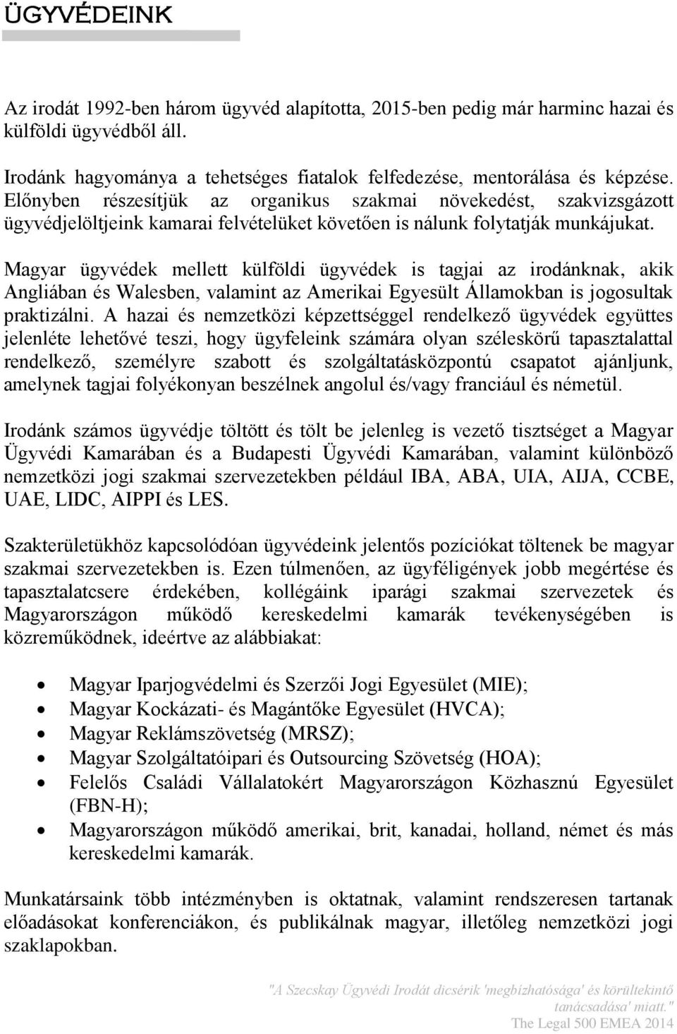 Magyar ügyvédek mellett külföldi ügyvédek is tagjai az irodánknak, akik Angliában és Walesben, valamint az Amerikai Egyesült Államokban is jogosultak praktizálni.