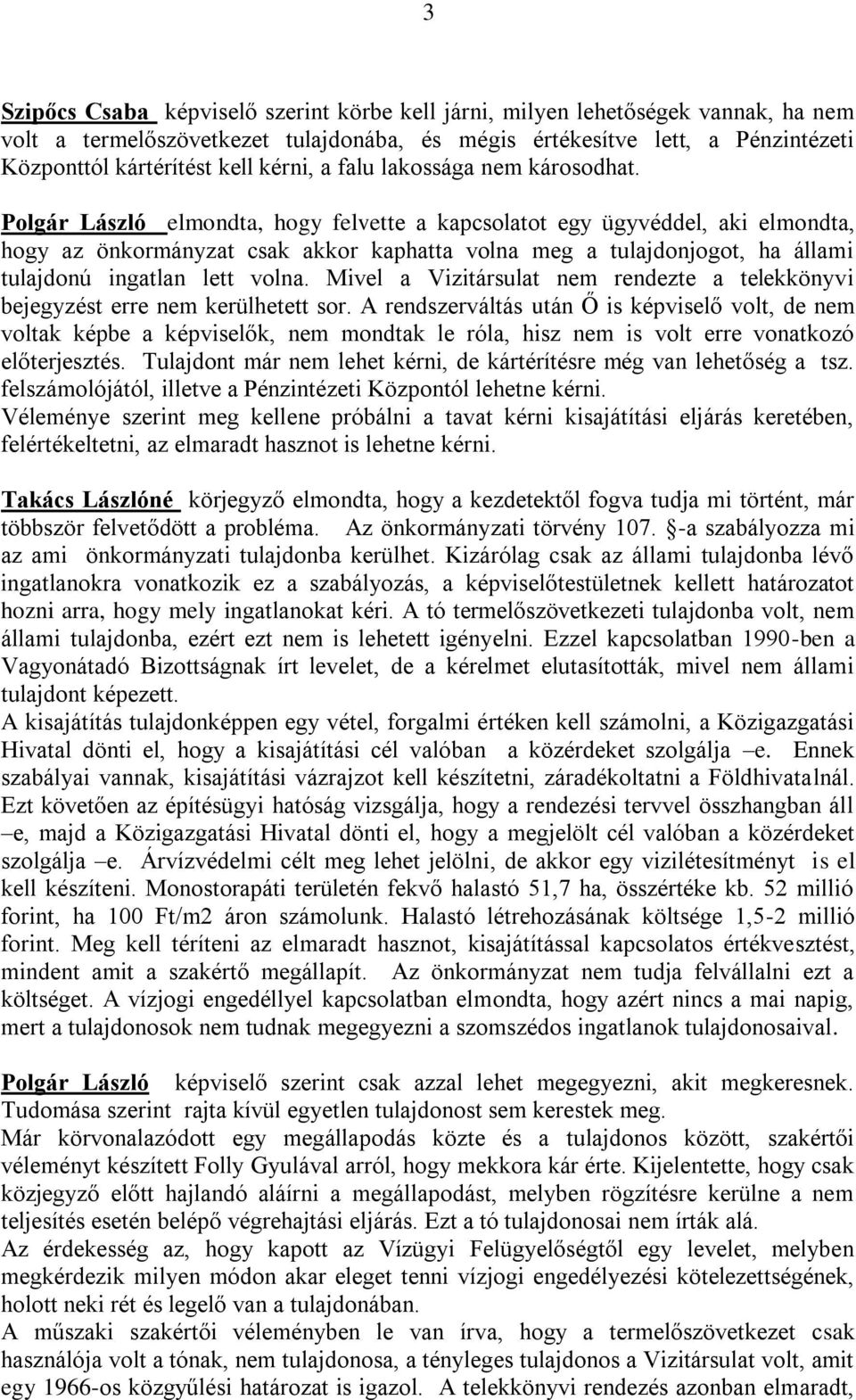 Polgár László elmondta, hogy felvette a kapcsolatot egy ügyvéddel, aki elmondta, hogy az önkormányzat csak akkor kaphatta volna meg a tulajdonjogot, ha állami tulajdonú ingatlan lett volna.