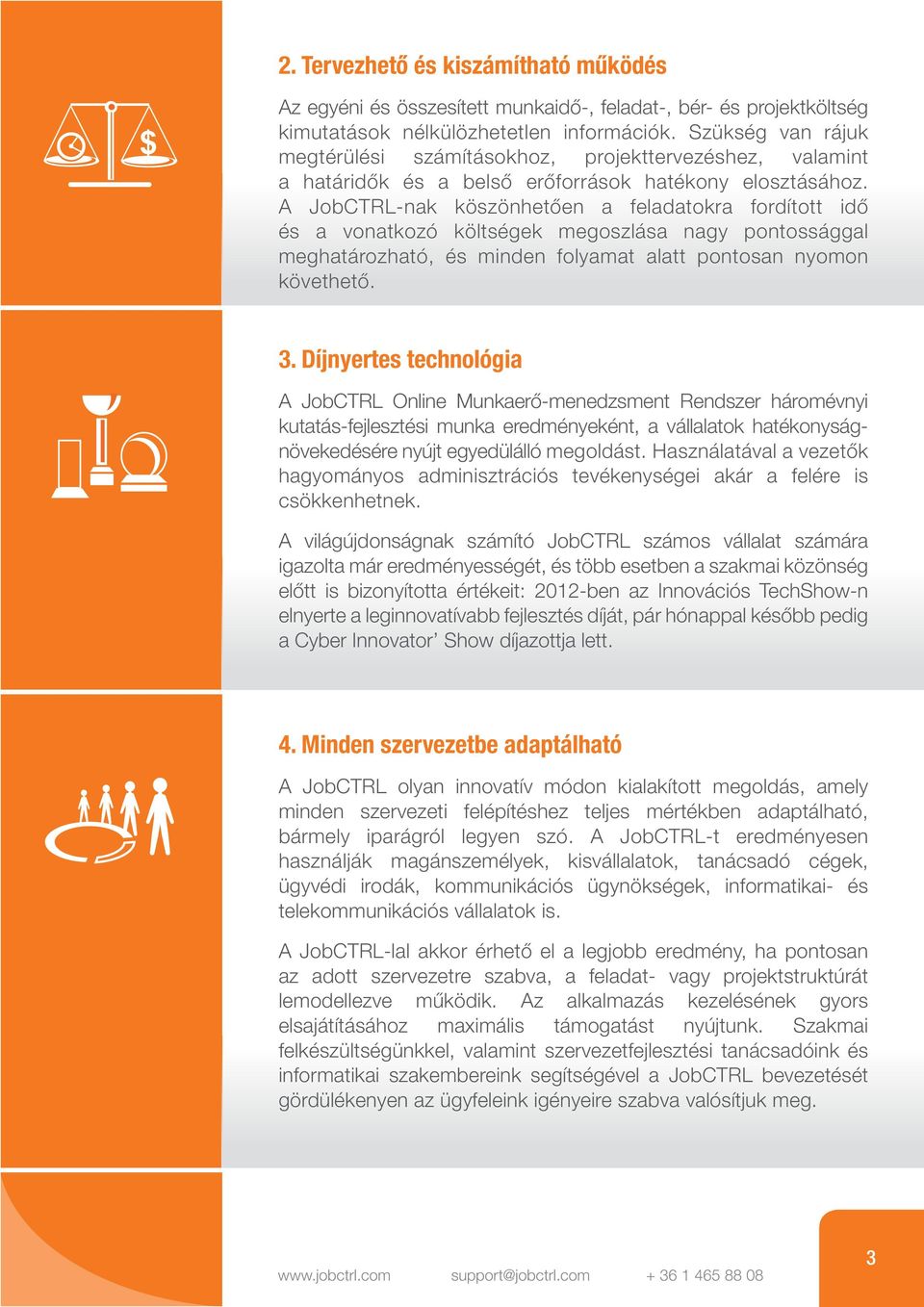 A JobCTRL-nak köszönhetően a feladatokra fordított idő és a vonatkozó költségek megoszlása nagy pontossággal meghatározható, és minden folyamat alatt pontosan nyomon követhető. 3.