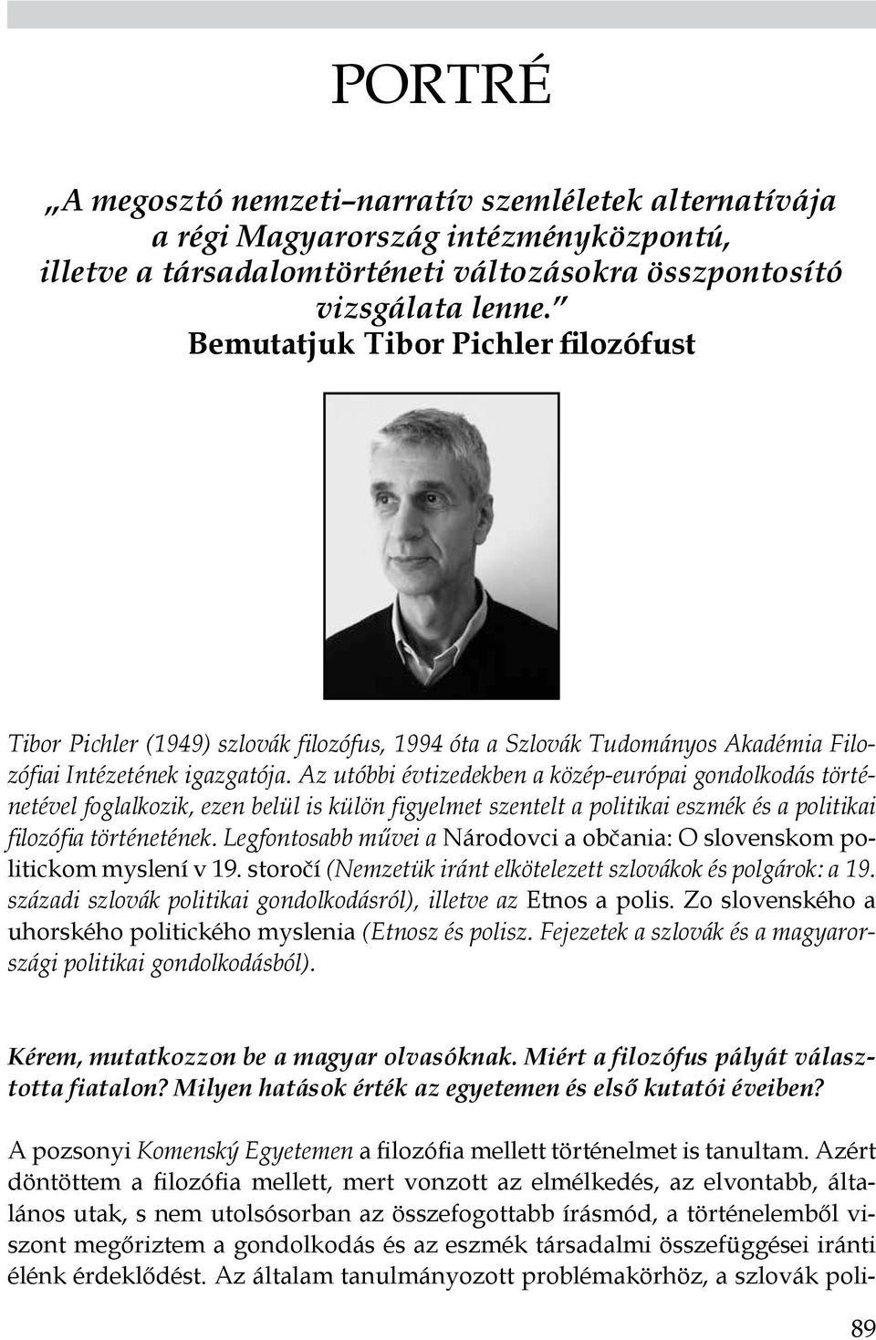 Az utóbbi évtizedekben a közép-európai gondolkodás történetével foglalkozik, ezen belül is külön figyelmet szentelt a politikai eszmék és a politikai filozófia történetének.