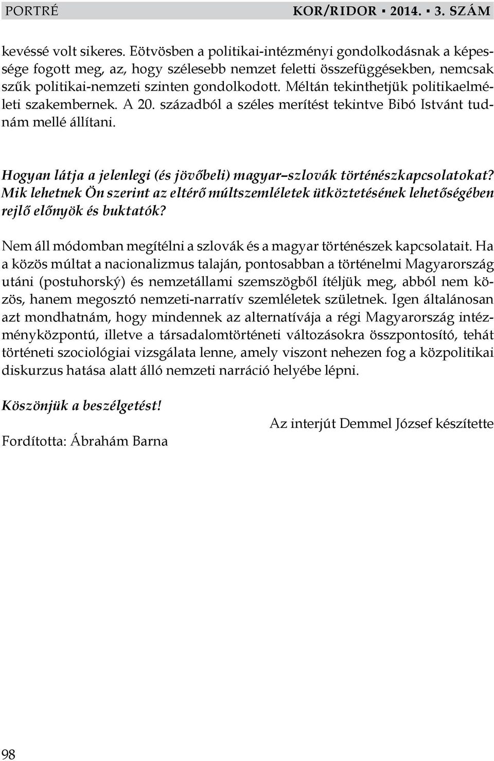 Méltán tekinthetjük politikaelméleti szakembernek. A 20. századból a széles merítést tekintve Bibó Istvánt tudnám mellé állítani.