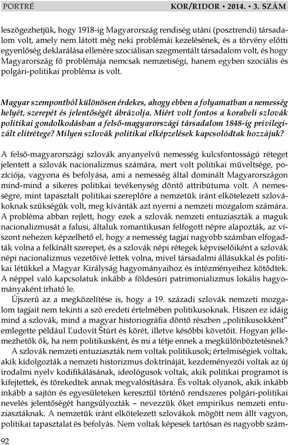 szociálisan szegmentált társadalom volt, és hogy Magyarország fő problémája nemcsak nemzetiségi, hanem egyben szociális és polgári-politikai probléma is volt.