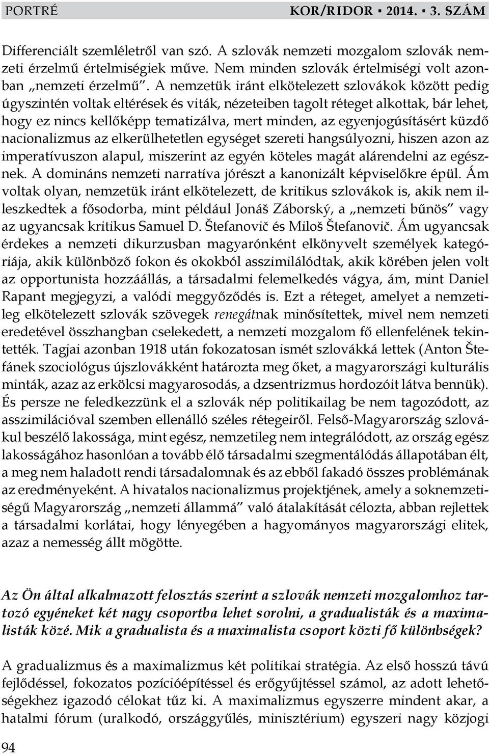 egyenjogúsításért küzdő nacionalizmus az elkerülhetetlen egységet szereti hangsúlyozni, hiszen azon az imperatívuszon alapul, miszerint az egyén köteles magát alárendelni az egésznek.