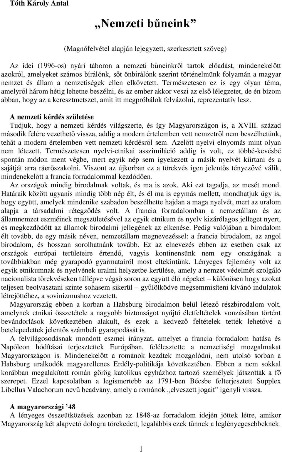 Természetesen ez is egy olyan téma, amelyről három hétig lehetne beszélni, és az ember akkor veszi az első lélegzetet, de én bízom abban, hogy az a keresztmetszet, amit itt megpróbálok felvázolni,