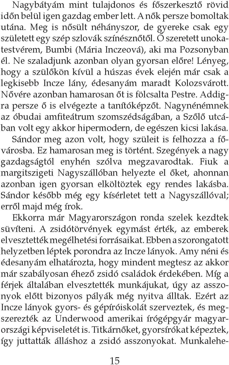 Lényeg, hogy a szülőkön kívül a húszas évek elején már csak a legkisebb Incze lány, édesanyám maradt Kolozsvárott. Nővére azonban hamarosan őt is fölcsalta Pestre.