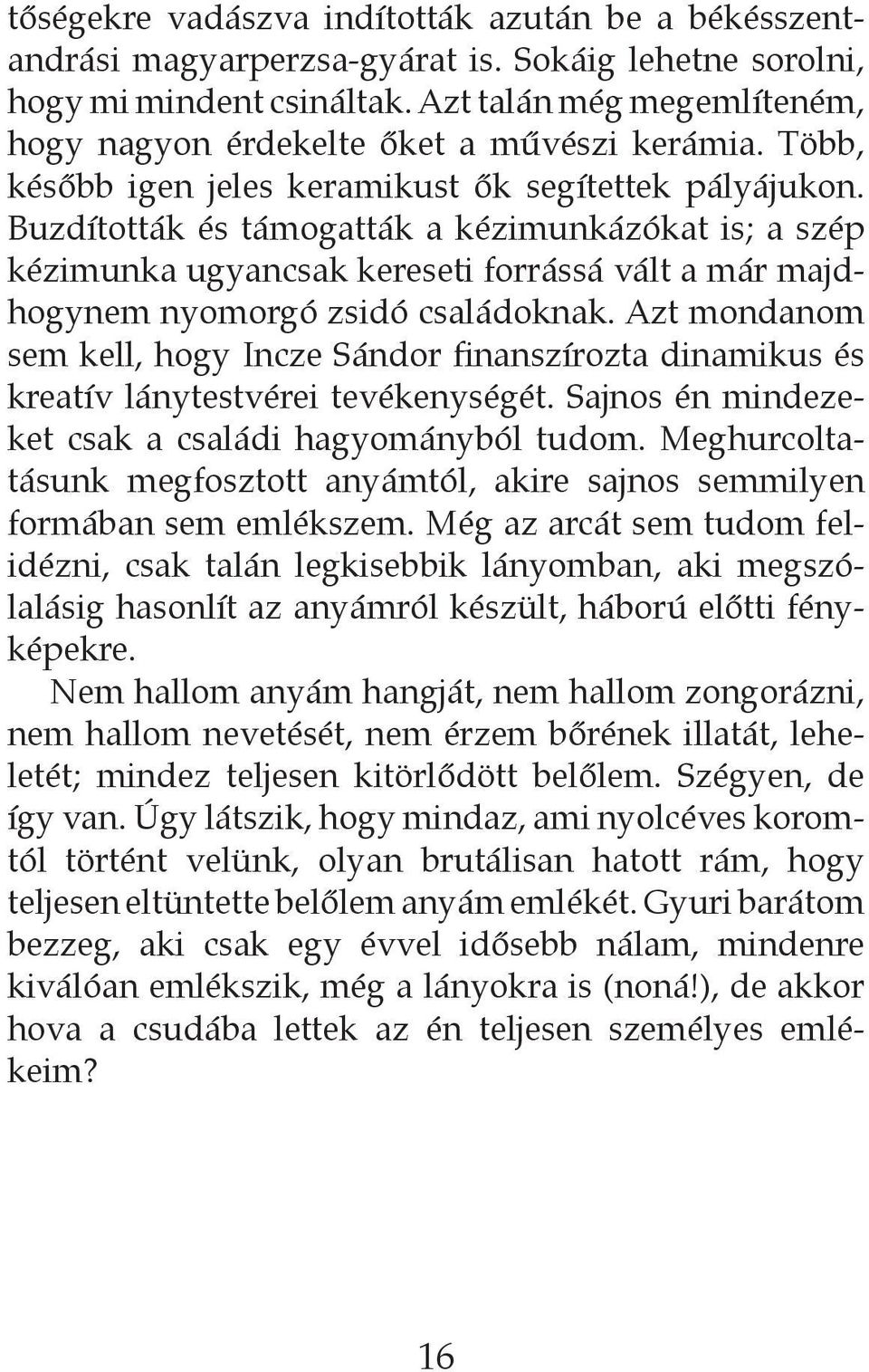 Buzdították és támogatták a kézimunkázókat is; a szép kézimunka ugyancsak kereseti forrássá vált a már majdhogynem nyomorgó zsidó családoknak.