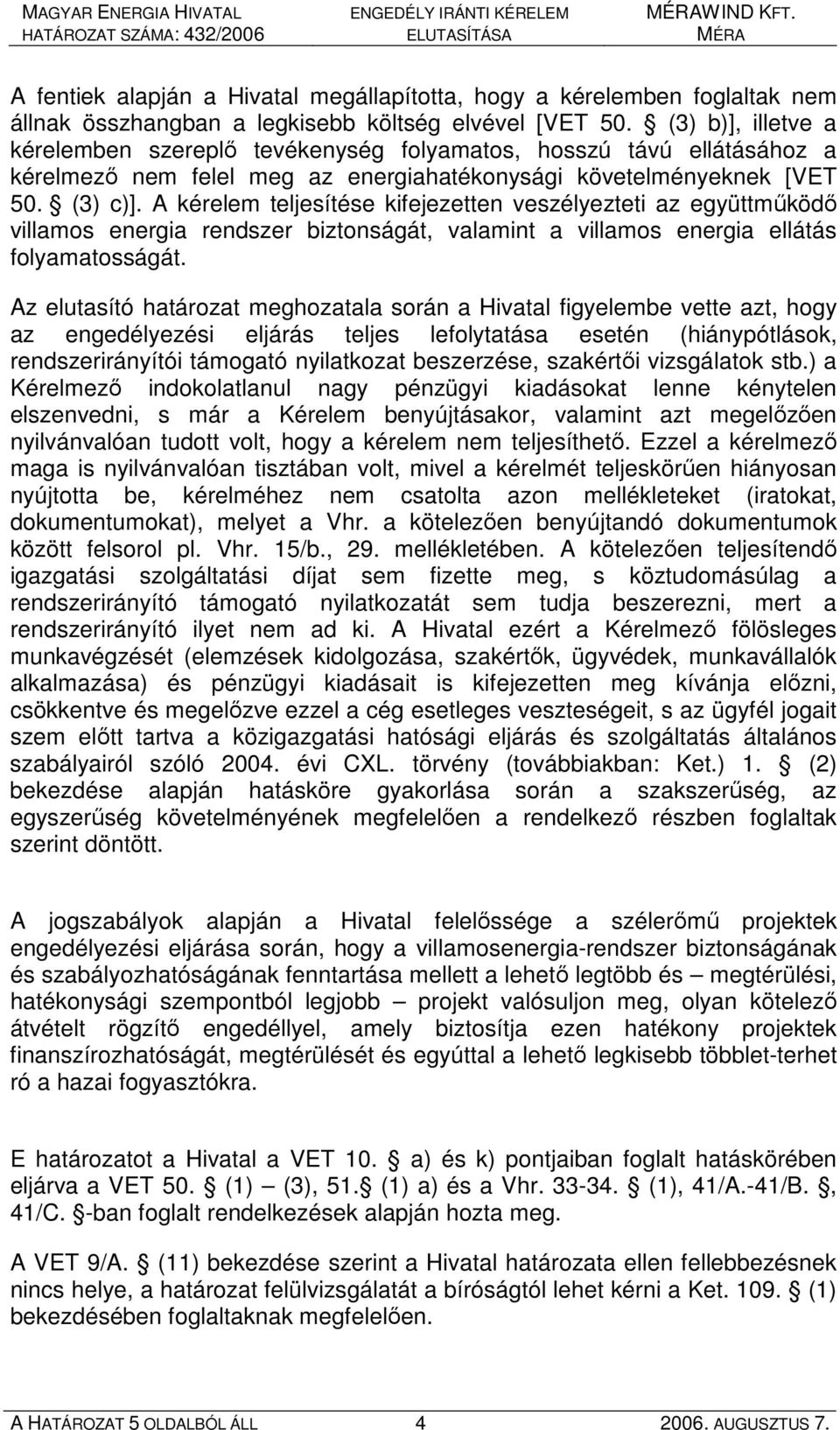 A kérelem teljesítése kifejezetten veszélyezteti az együttmőködı villamos energia rendszer biztonságát, valamint a villamos energia ellátás folyamatosságát.