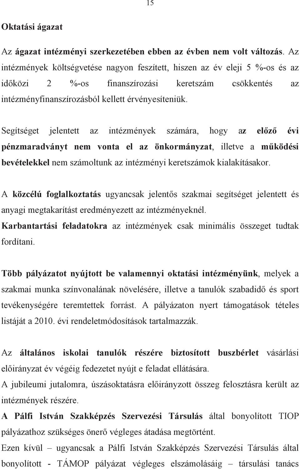 Segítséget jelentett az intézmények számára, hogy az elz évi pénzmaradványt nem vonta el az önkormányzat, illetve a mködési bevételekkel nem számoltunk az intézményi keretszámok kialakításakor.