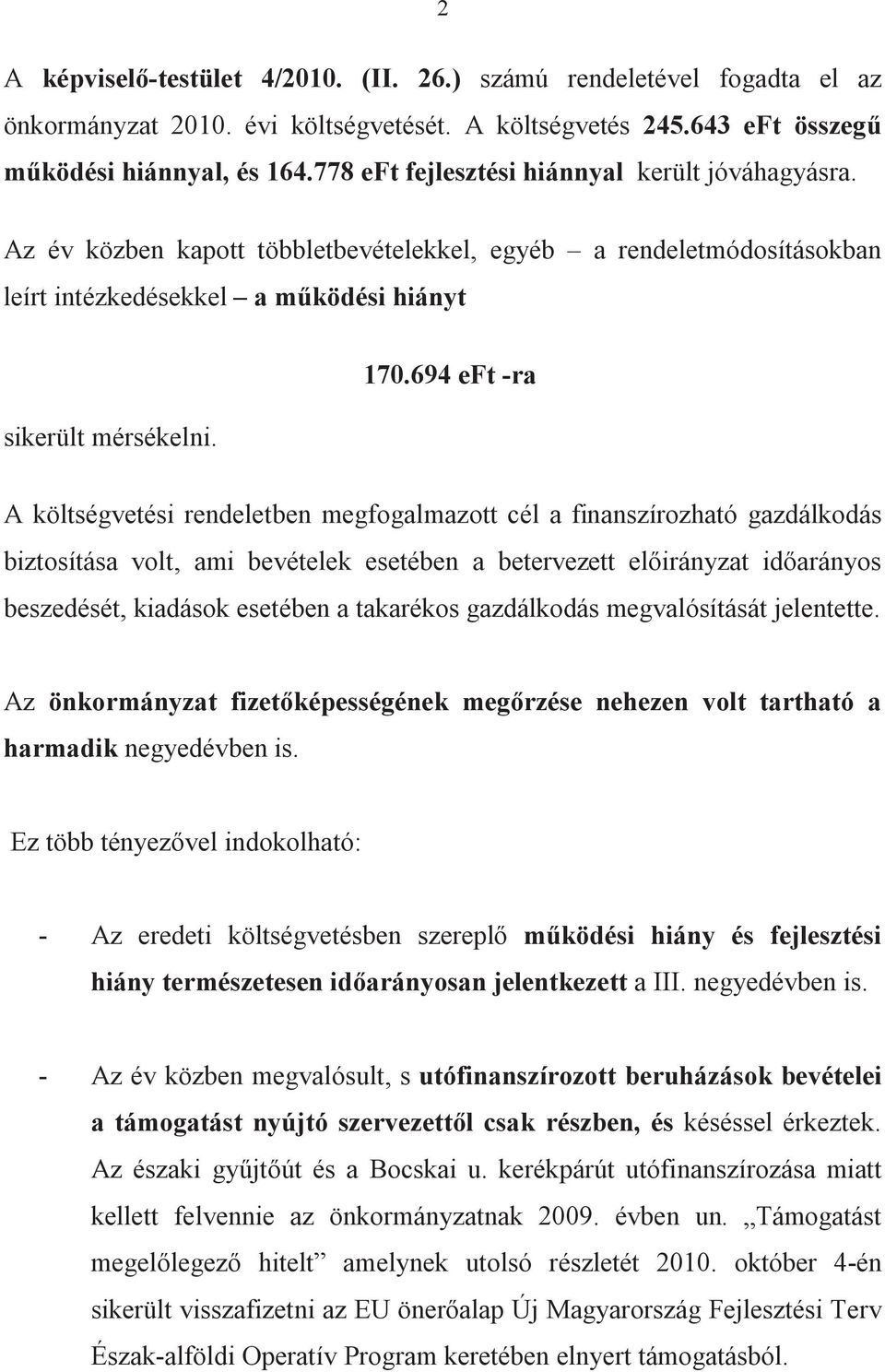 694 eft ra A költségvetési rendeletben megfogalmazott cél a finanszírozható gazdálkodás biztosítása volt, ami bevételek esetében a betervezett elirányzat idarányos beszedését, kiadások esetében a