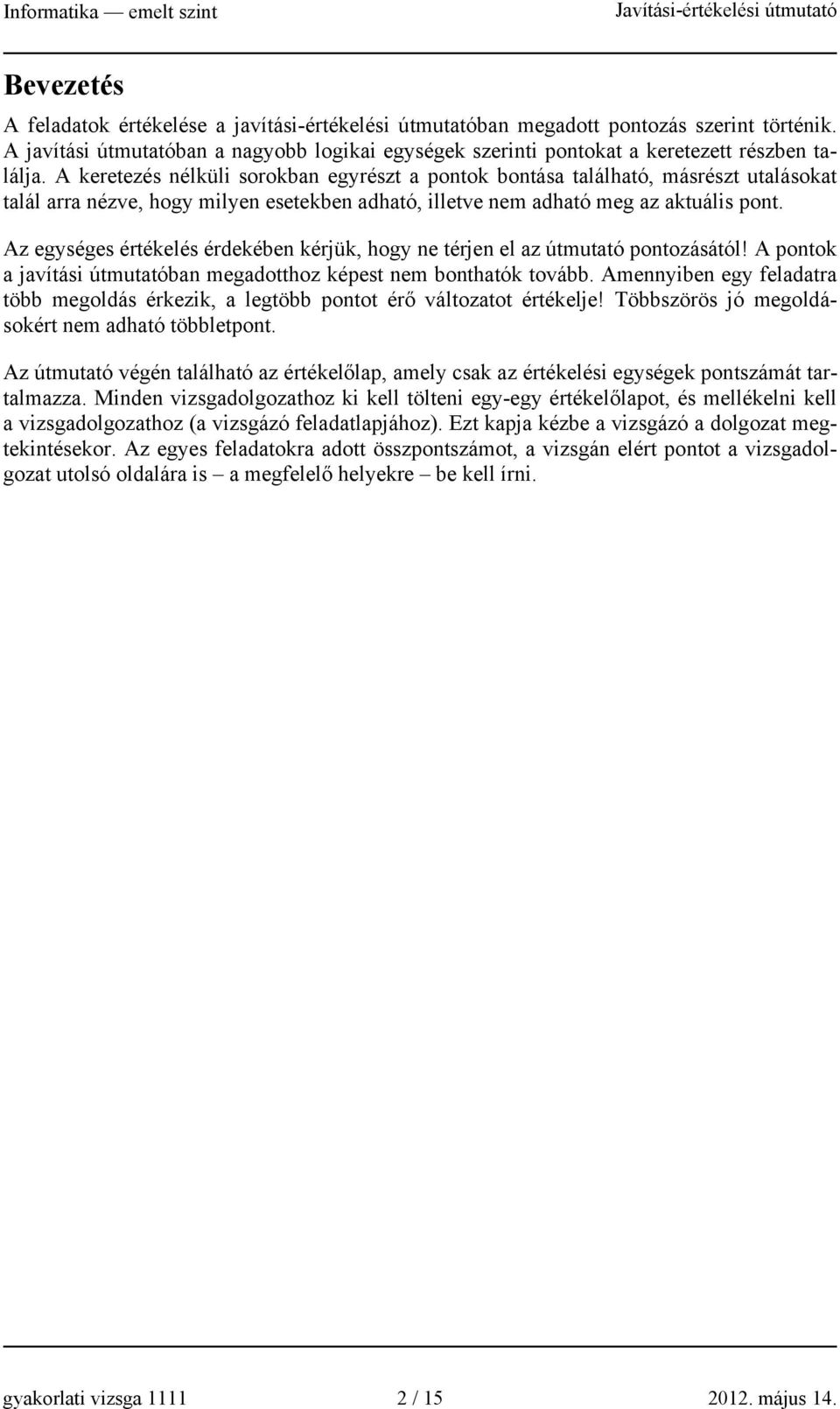 Az egységes értékelés érdekében kérjük, hogy ne térjen el az útmutató pontozásától! A pontok a javítási útmutatóban megadotthoz képest nem bonthatók tovább.