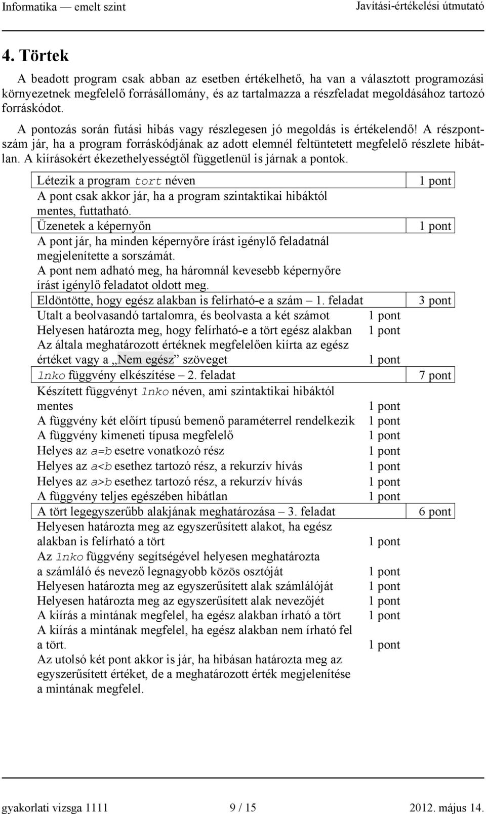 A kiírásokért ékezethelyességtől függetlenül is járnak a pontok. Létezik a program tort néven A pont csak akkor jár, ha a program szintaktikai hibáktól mentes, futtatható.