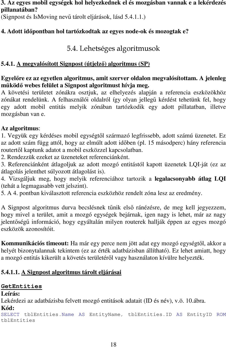 A megvalósított Signpost (útjelző) algoritmus (SP) Egyelőre ez az egyetlen algoritmus, amit szerver oldalon megvalósítottam. A jelenleg működő webes felület a Signpost algoritmust hívja meg.