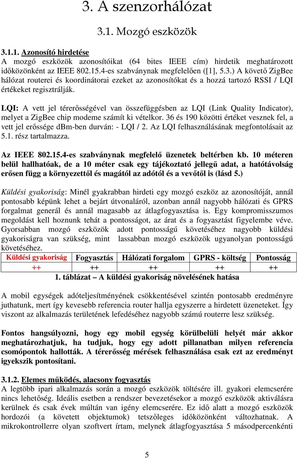 LQI: A vett jel térerősségével van összefüggésben az LQI (Link Quality Indicator), melyet a ZigBee chip modeme számít ki vételkor.