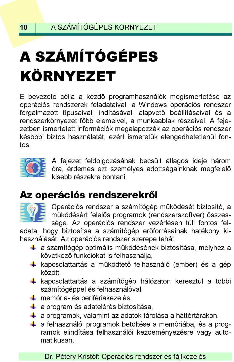 A fejezetben ismertetett információk megalapozzák az operációs rendszer későbbi biztos használatát, ezért ismeretük elengedhetetlenül fontos.