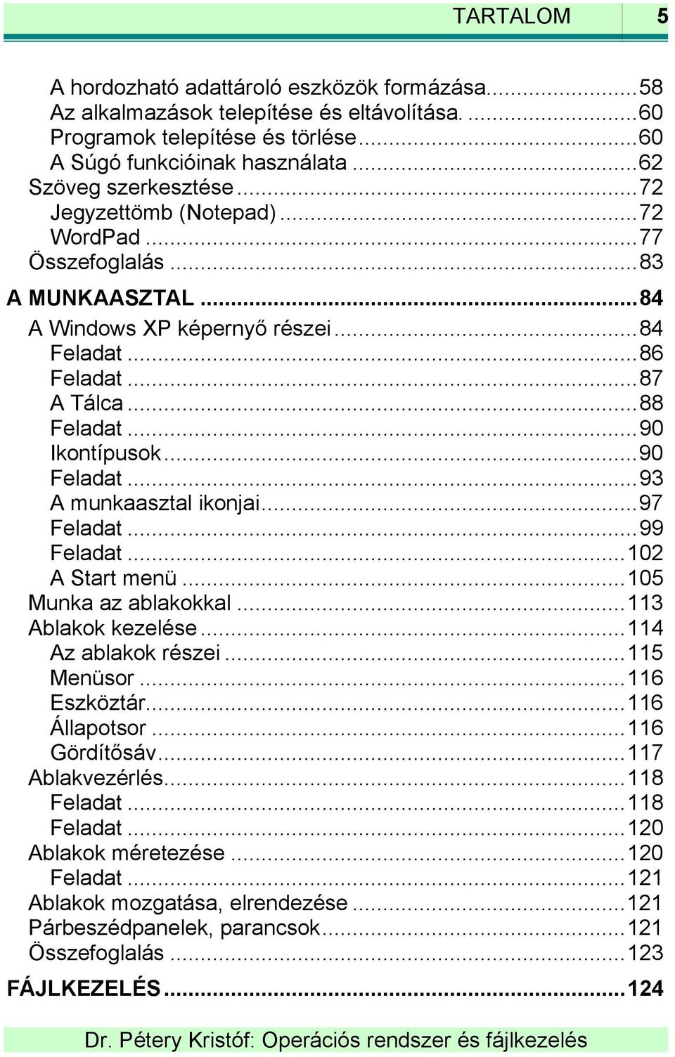 ..93 A munkaasztal ikonjai...97 Feladat...99 Feladat...102 A Start menü...105 Munka az ablakokkal...113 Ablakok kezelése...114 Az ablakok részei...115 Menüsor...116 Eszköztár...116 Állapotsor.