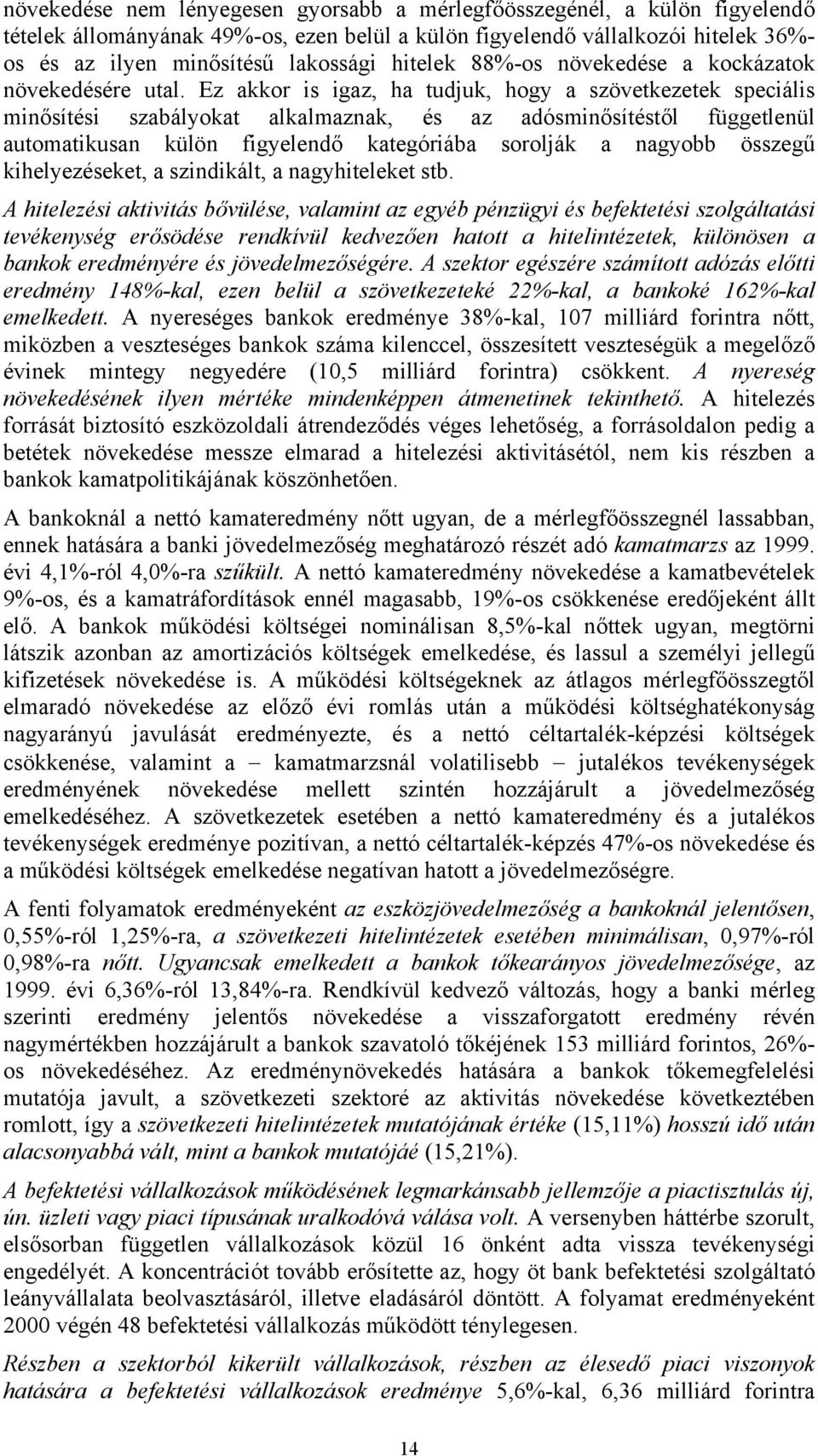 Ez akkor is igaz, ha tudjuk, hogy a szövetkezetek speciális minősítési szabályokat alkalmaznak, és az adósminősítéstől függetlenül automatikusan külön figyelendő kategóriába sorolják a nagyobb